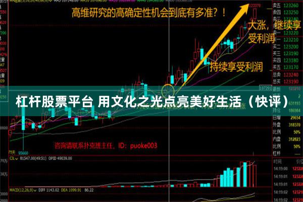 杠杆股票平台 用文化之光点亮美好生活（快评）