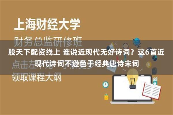 股天下配资线上 谁说近现代无好诗词？这6首近现代诗词不逊色于经典唐诗宋词