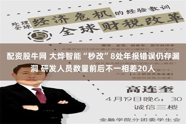 配资股牛网 大烨智能“秒改”8处年报错误仍存漏洞 研发人员数量前后不一相差20人